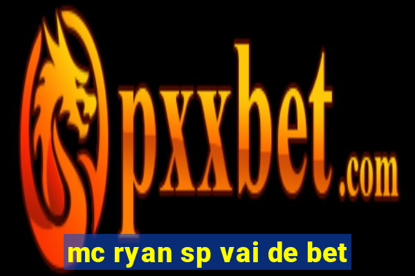 mc ryan sp vai de bet